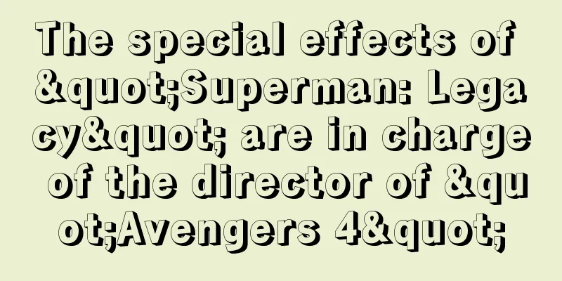 The special effects of "Superman: Legacy" are in charge of the director of "Avengers 4"