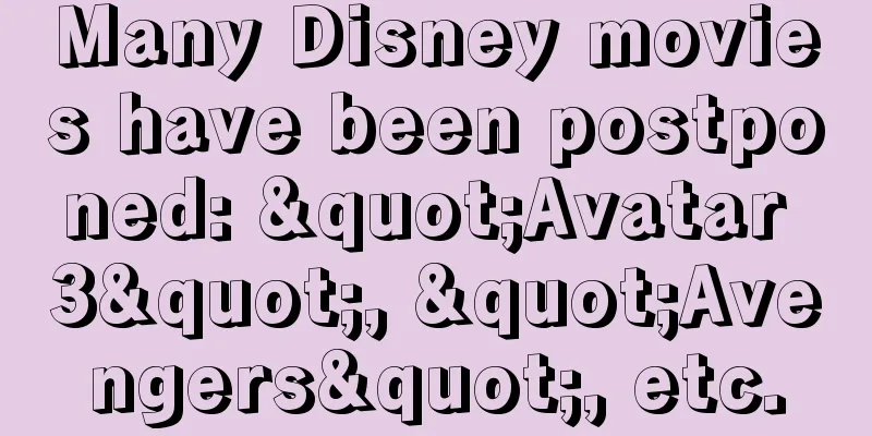 Many Disney movies have been postponed: "Avatar 3", "Avengers", etc.