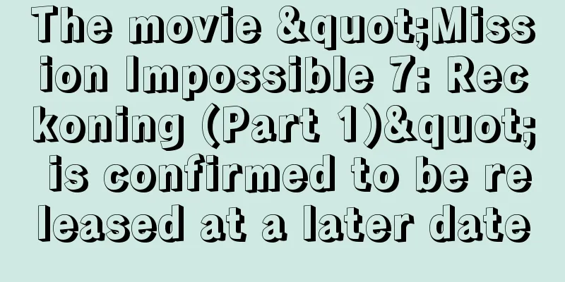The movie "Mission Impossible 7: Reckoning (Part 1)" is confirmed to be released at a later date