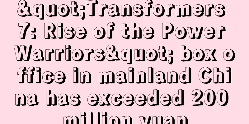"Transformers 7: Rise of the Power Warriors" box office in mainland China has exceeded 200 million yuan