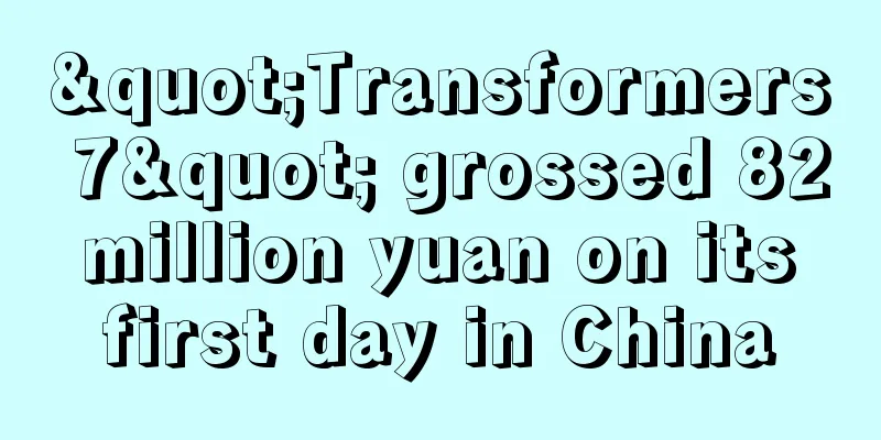 "Transformers 7" grossed 82 million yuan on its first day in China