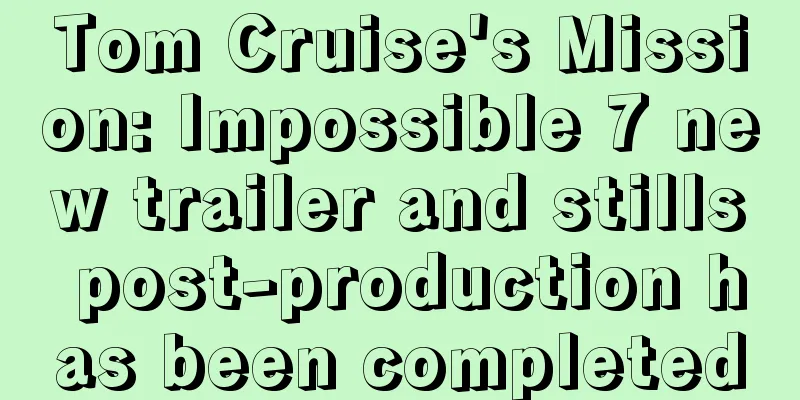 Tom Cruise's Mission: Impossible 7 new trailer and stills post-production has been completed