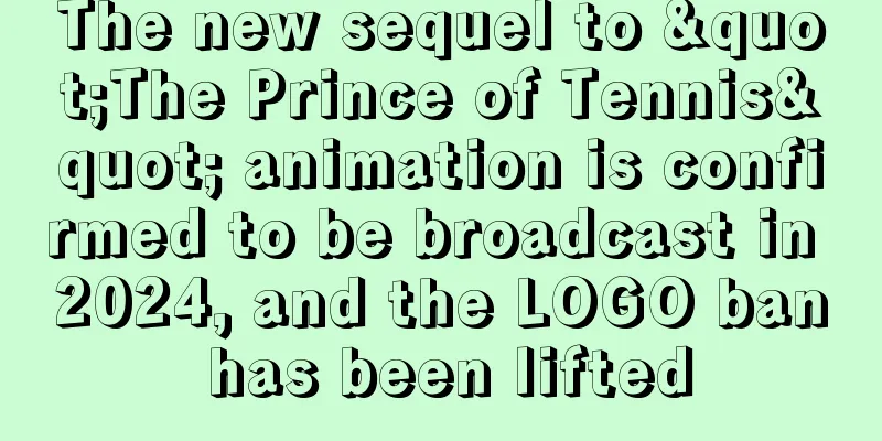 The new sequel to "The Prince of Tennis" animation is confirmed to be broadcast in 2024, and the LOGO ban has been lifted