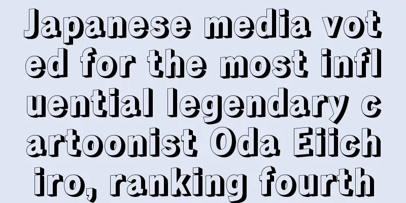 Japanese media voted for the most influential legendary cartoonist Oda Eiichiro, ranking fourth