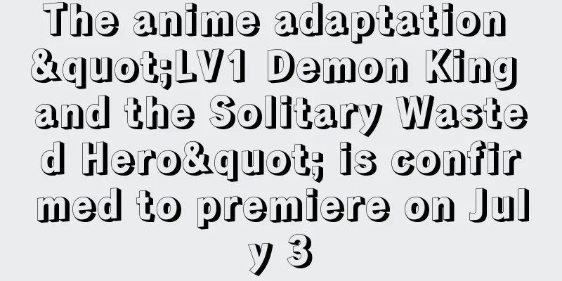 The anime adaptation "LV1 Demon King and the Solitary Wasted Hero" is confirmed to premiere on July 3