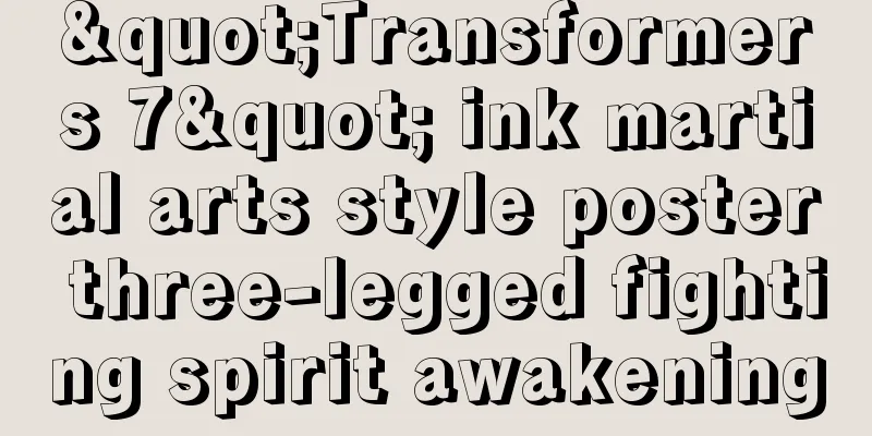 "Transformers 7" ink martial arts style poster three-legged fighting spirit awakening