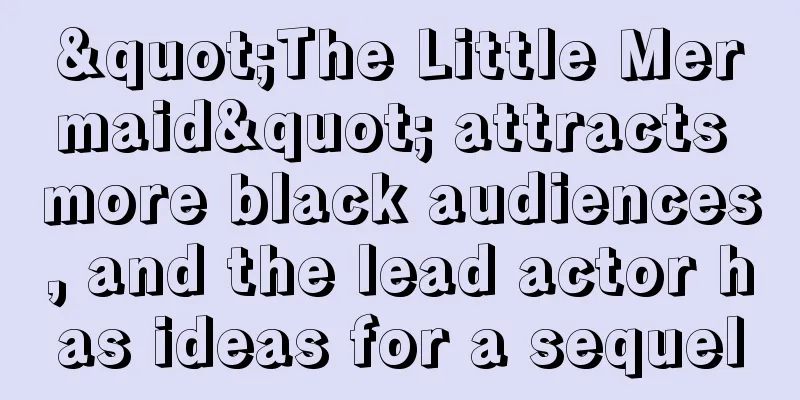 "The Little Mermaid" attracts more black audiences, and the lead actor has ideas for a sequel