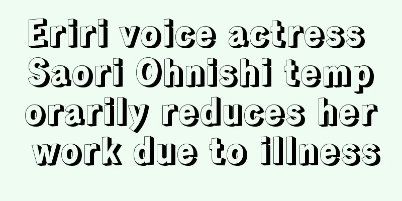 Eriri voice actress Saori Ohnishi temporarily reduces her work due to illness