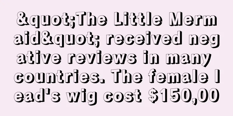 "The Little Mermaid" received negative reviews in many countries. The female lead's wig cost $150,000