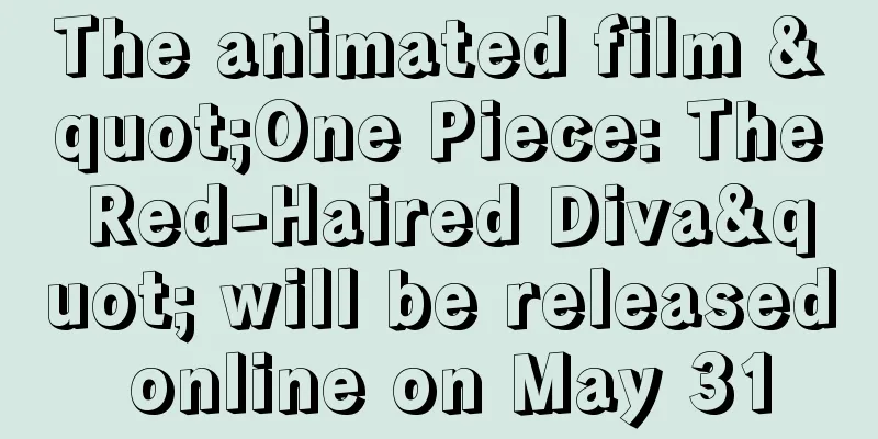 The animated film "One Piece: The Red-Haired Diva" will be released online on May 31