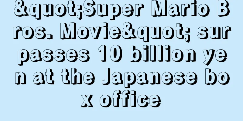 "Super Mario Bros. Movie" surpasses 10 billion yen at the Japanese box office