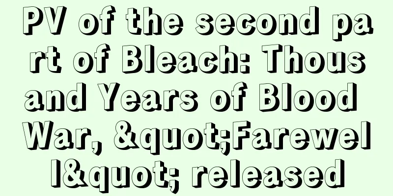 PV of the second part of Bleach: Thousand Years of Blood War, "Farewell" released