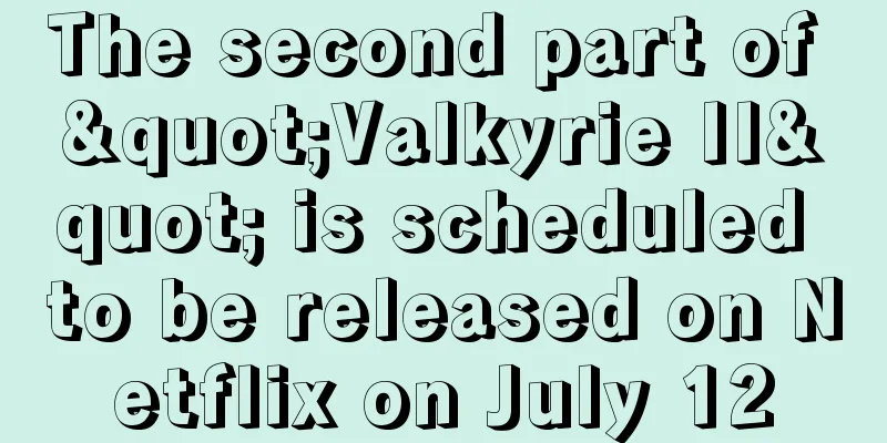 The second part of "Valkyrie II" is scheduled to be released on Netflix on July 12