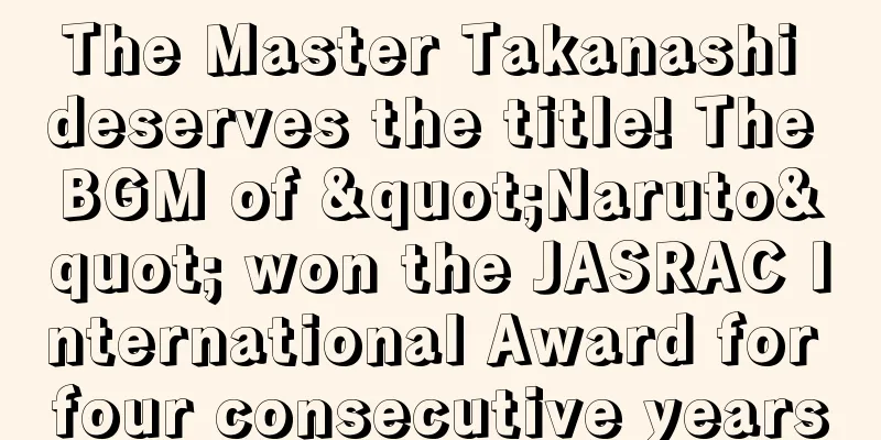 The Master Takanashi deserves the title! The BGM of "Naruto" won the JASRAC International Award for four consecutive years