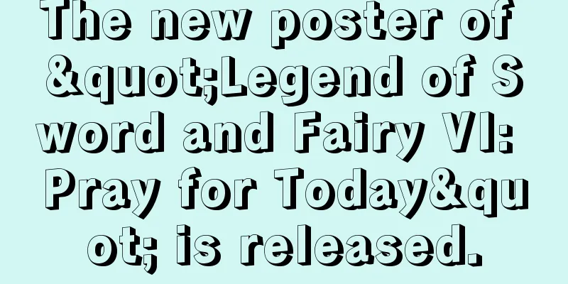 The new poster of "Legend of Sword and Fairy VI: Pray for Today" is released.