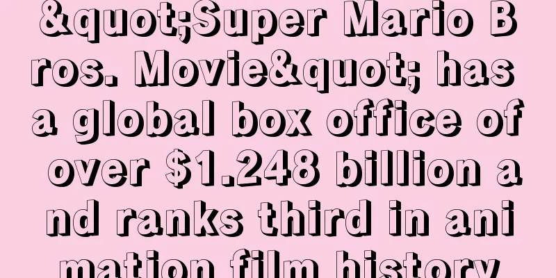 "Super Mario Bros. Movie" has a global box office of over $1.248 billion and ranks third in animation film history