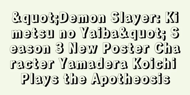"Demon Slayer: Kimetsu no Yaiba" Season 3 New Poster Character Yamadera Koichi Plays the Apotheosis
