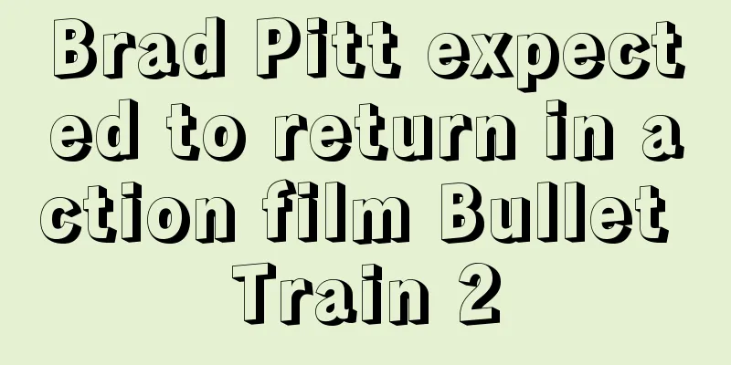 Brad Pitt expected to return in action film Bullet Train 2