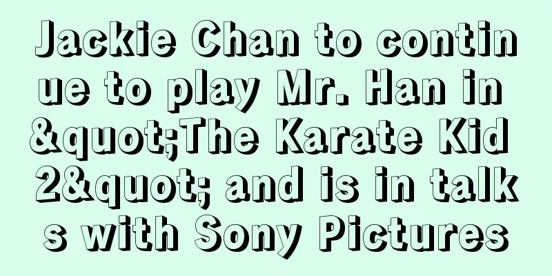 Jackie Chan to continue to play Mr. Han in "The Karate Kid 2" and is in talks with Sony Pictures