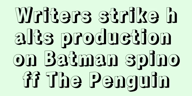 Writers strike halts production on Batman spinoff The Penguin