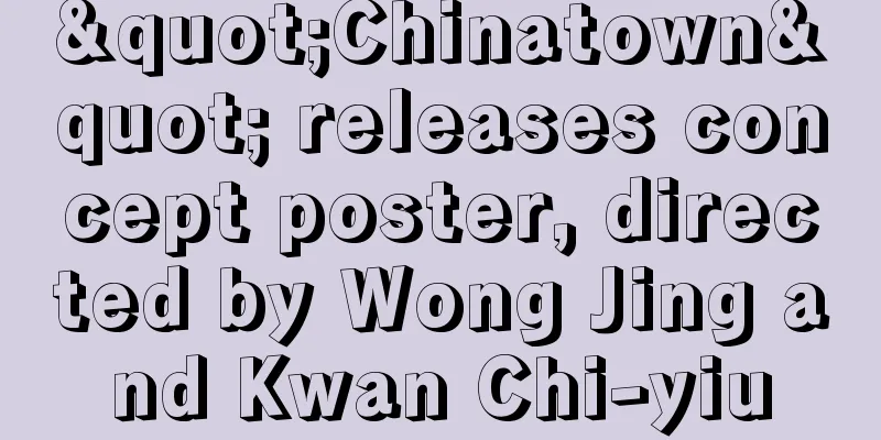 "Chinatown" releases concept poster, directed by Wong Jing and Kwan Chi-yiu