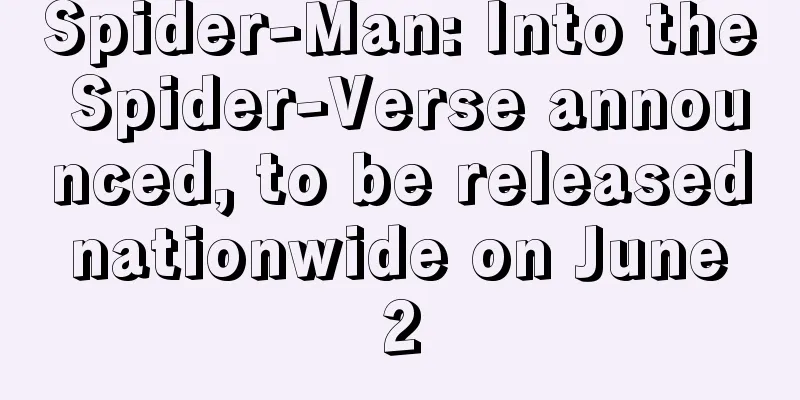 Spider-Man: Into the Spider-Verse announced, to be released nationwide on June 2