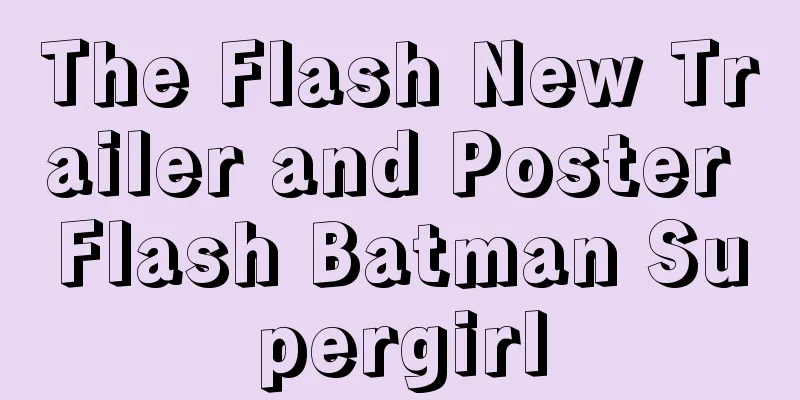 The Flash New Trailer and Poster Flash Batman Supergirl