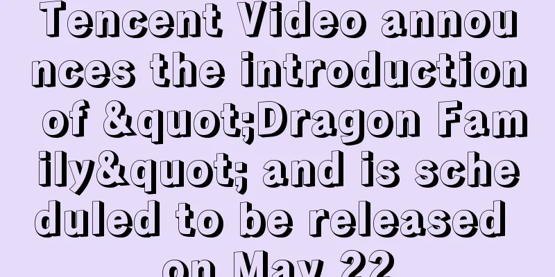 Tencent Video announces the introduction of "Dragon Family" and is scheduled to be released on May 22