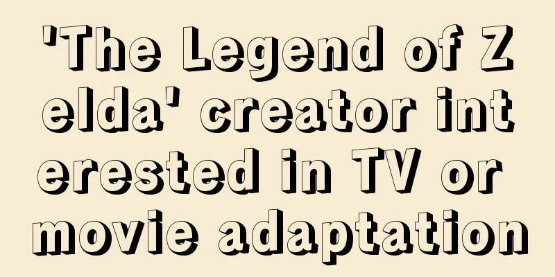 'The Legend of Zelda' creator interested in TV or movie adaptation
