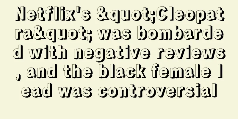 Netflix's "Cleopatra" was bombarded with negative reviews, and the black female lead was controversial