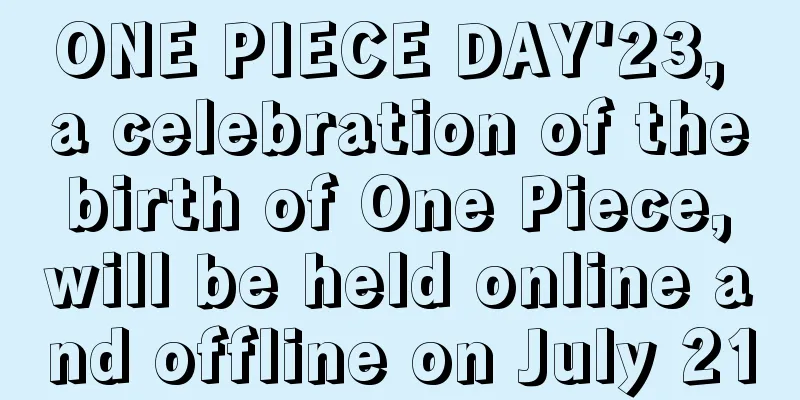 ONE PIECE DAY'23, a celebration of the birth of One Piece, will be held online and offline on July 21