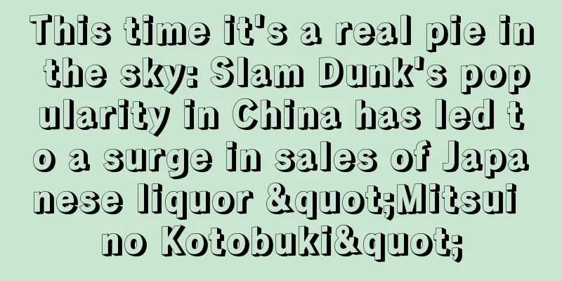 This time it's a real pie in the sky: Slam Dunk's popularity in China has led to a surge in sales of Japanese liquor "Mitsui no Kotobuki"