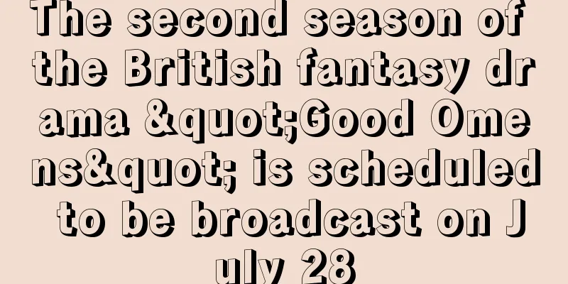The second season of the British fantasy drama "Good Omens" is scheduled to be broadcast on July 28
