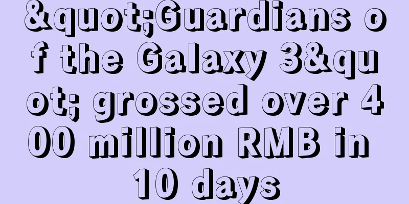 "Guardians of the Galaxy 3" grossed over 400 million RMB in 10 days