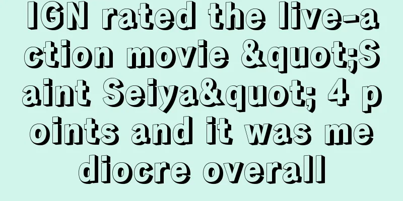 IGN rated the live-action movie "Saint Seiya" 4 points and it was mediocre overall