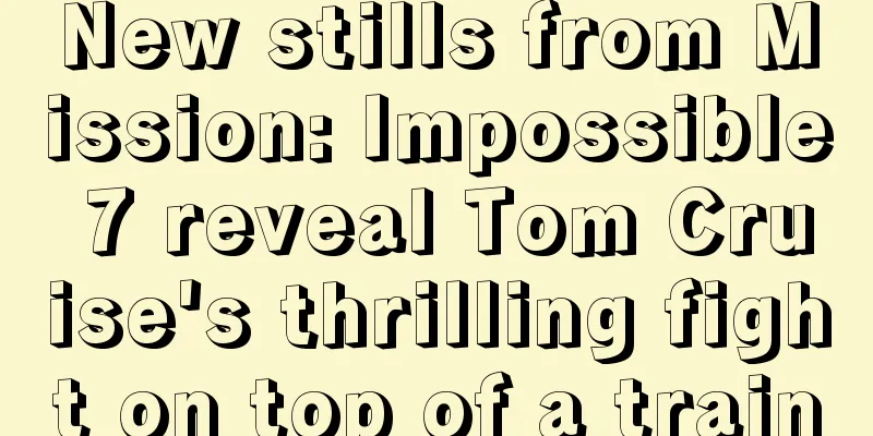 New stills from Mission: Impossible 7 reveal Tom Cruise's thrilling fight on top of a train