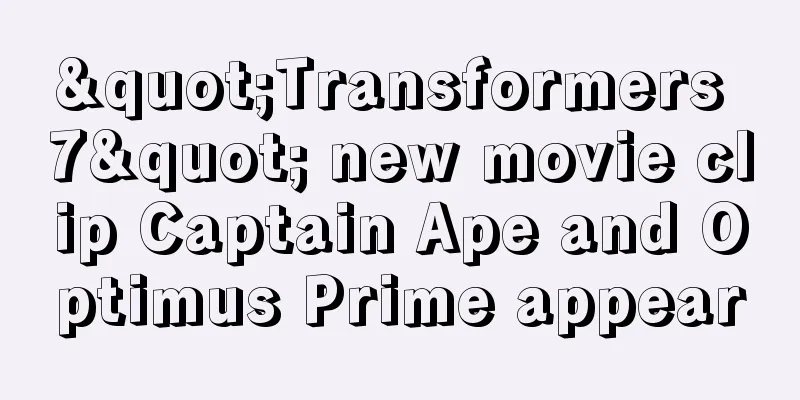 "Transformers 7" new movie clip Captain Ape and Optimus Prime appear