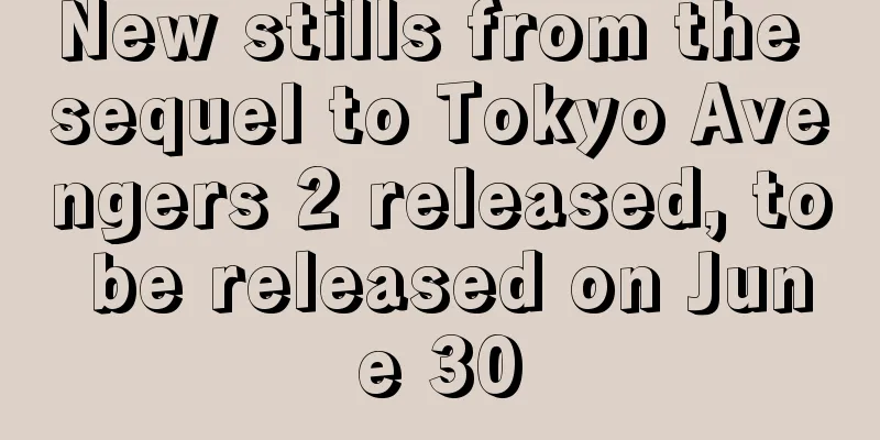 New stills from the sequel to Tokyo Avengers 2 released, to be released on June 30