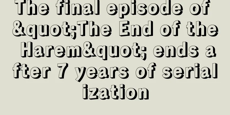 The final episode of "The End of the Harem" ends after 7 years of serialization