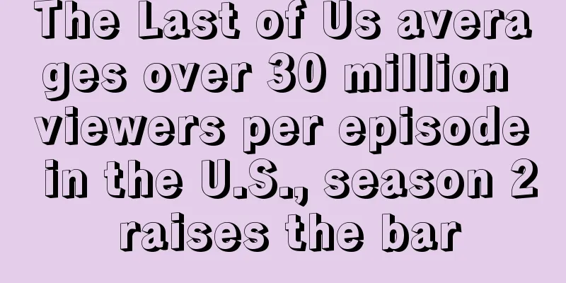 The Last of Us averages over 30 million viewers per episode in the U.S., season 2 raises the bar