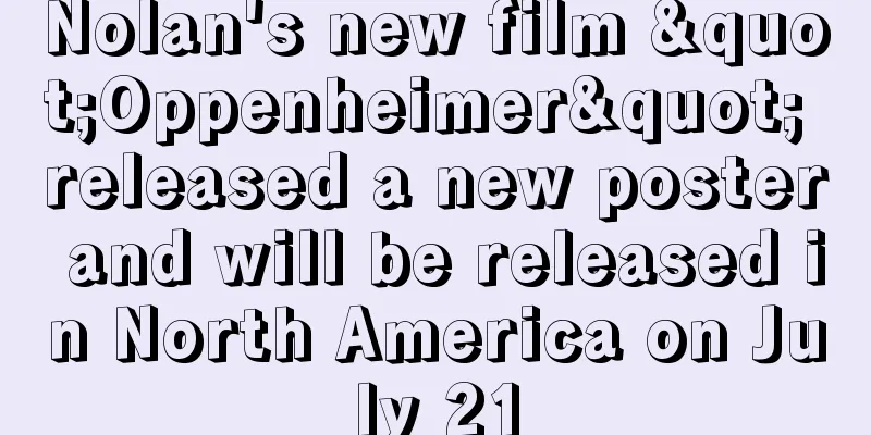 Nolan's new film "Oppenheimer" released a new poster and will be released in North America on July 21
