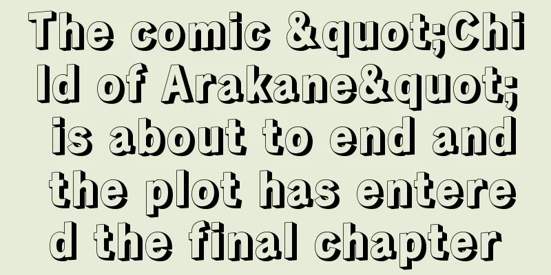 The comic "Child of Arakane" is about to end and the plot has entered the final chapter