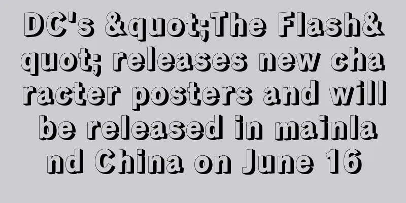 DC's "The Flash" releases new character posters and will be released in mainland China on June 16
