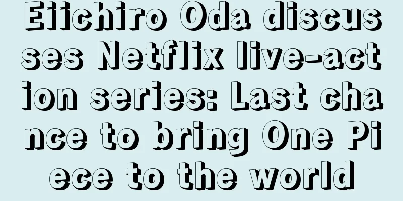 Eiichiro Oda discusses Netflix live-action series: Last chance to bring One Piece to the world