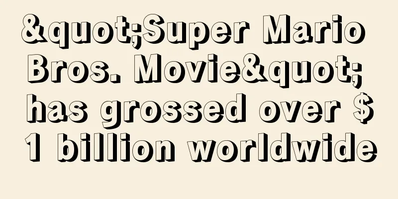 "Super Mario Bros. Movie" has grossed over $1 billion worldwide