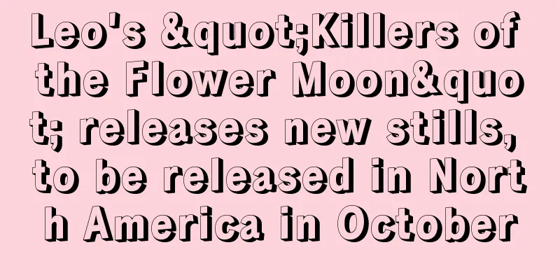Leo's "Killers of the Flower Moon" releases new stills, to be released in North America in October
