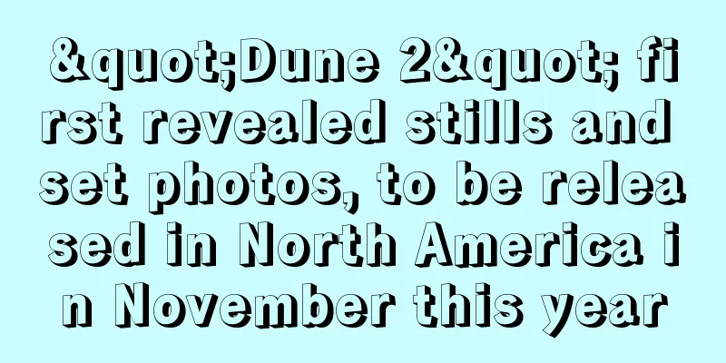 "Dune 2" first revealed stills and set photos, to be released in North America in November this year