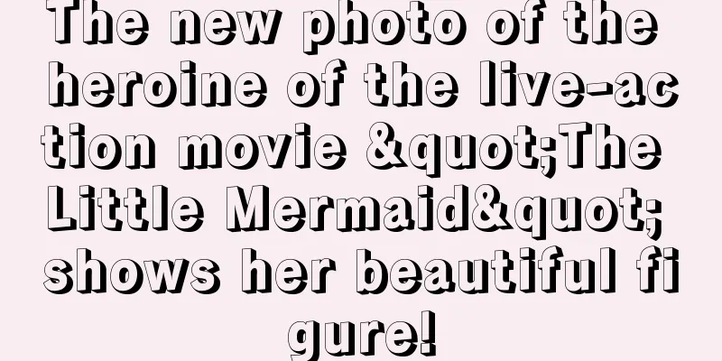 The new photo of the heroine of the live-action movie "The Little Mermaid" shows her beautiful figure!