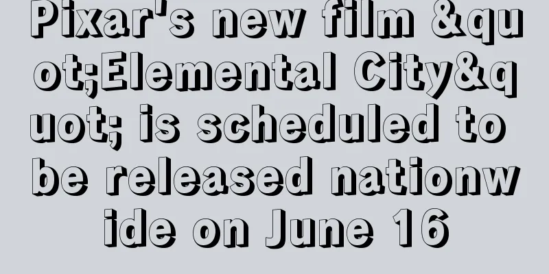 Pixar's new film "Elemental City" is scheduled to be released nationwide on June 16