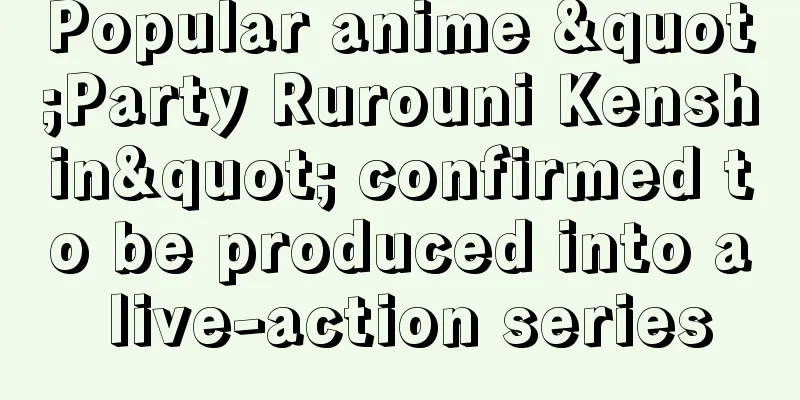 Popular anime "Party Rurouni Kenshin" confirmed to be produced into a live-action series